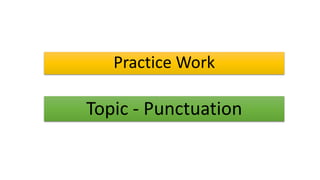 Topic - Punctuation
Practice Work
 