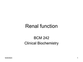 Renal function
BCM 242
Clinical Biochemistry
9/20/2023 1
 