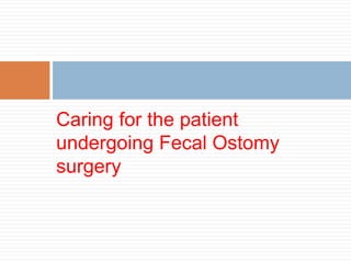 Caring for the patient
undergoing Fecal Ostomy
surgery
 