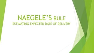 NAEGELE’S RULE
ESTIMATING EXPECTED DATE OF DELIVERY
 