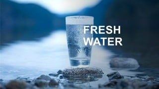 FRESH
WATER
 