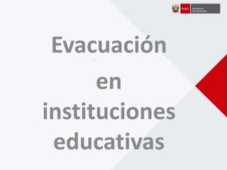 Evacuación
en
instituciones
educativas
 