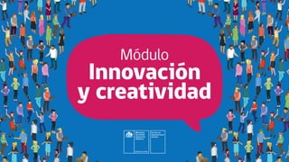 Módulo
Innovación
y creatividad
Ministerio
Secretaría
General de
Gobierno
División de
Organizaciones
Sociales
 