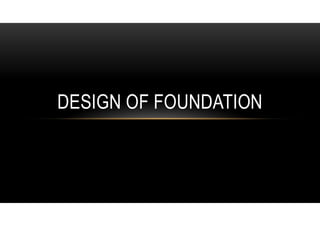 DESIGN OF FOUNDATION
 