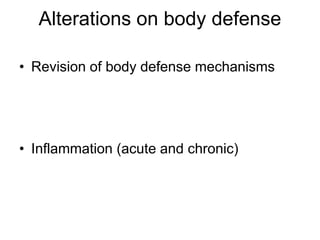 Alterations on body defense
• Revision of body defense mechanisms
• Inflammation (acute and chronic)
 
