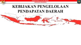 KEBIJAKAN PENGELOLAAN
PENDAPATAN DAERAH
KEMENTERIAN DALAM NEGERI
REPUBLIK INDONESIA
 