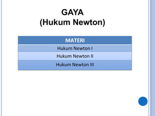 GAYA
(Hukum Newton)
MATERI
Hukum Newton I
Hukum Newton II
Hukum Newton III
 