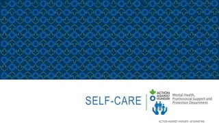 SELF-CARE
Mental Health,
Psychosocial Support and
Protection Department
ACTION AGAINST HUNGER - AFGANISTAN
 