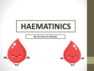 HAEMATINICS
By: Dr. Kiran B. Dhamak
 