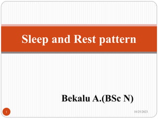 Bekalu A.(BSc N)
Sleep and Rest pattern
10/25/2023
1
 