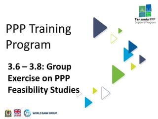 PPP Training
Program
3.6 – 3.8: Group
Exercise on PPP
Feasibility Studies
 