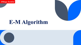 E-M Algorithm
OMega TechEd
 