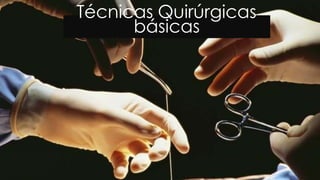 Técnicas Quirúrgicas
básicas
 