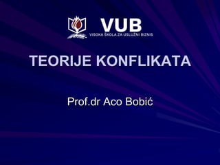 TEORIJE KONFLIKATA
Prof.dr Aco Bobić
 