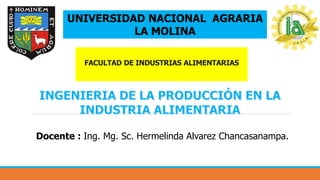 Docente : Ing. Mg. Sc. Hermelinda Alvarez Chancasanampa.
UNIVERSIDAD NACIONAL AGRARIA
LA MOLINA
FACULTAD DE INDUSTRIAS ALIMENTARIAS
 