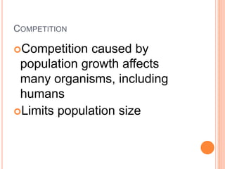 COMPETITION
Competition caused by
population growth affects
many organisms, including
humans
Limits population size
 