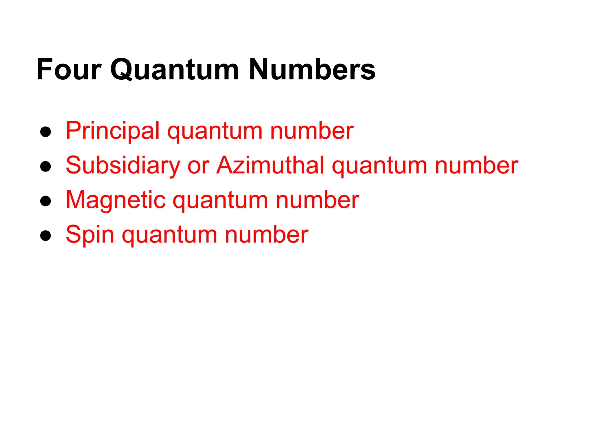 Four Quantum Numbers
● Principal quantum number
● Subsidiary or Azimuthal quantum number
● Magnetic quantum number
● Spin quantum number
 