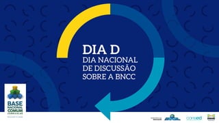 DIA D
DIA NACIONAL
DE DISCUSSÃO
SOBRE A BNCC
 