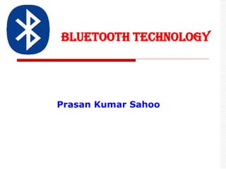 Bluetooth Technology
Prasan Kumar Sahoo
 