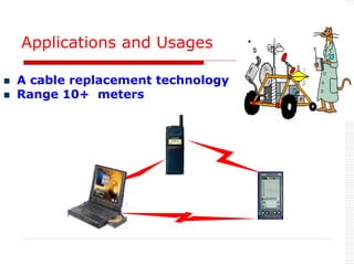Applications and Usages
 A cable replacement technology
 Range 10+ meters
 
