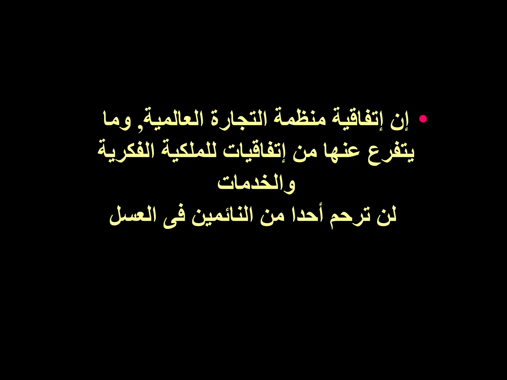 •
‫العالمية‬ ‫التجارة‬ ‫منظمة‬ ‫إتفاقية‬ ‫إن‬
,
‫وم‬
‫ا‬
‫ال‬ ‫للملكية‬ ‫إتفاقيات‬ ‫من‬ ‫عنها‬ ‫يتفرع‬
‫فكرية‬
‫والخدمات‬
‫العسل‬ ‫فى‬ ‫النائمين‬ ‫من‬ ‫أحدا‬ ‫ترحم‬ ‫لن‬
 