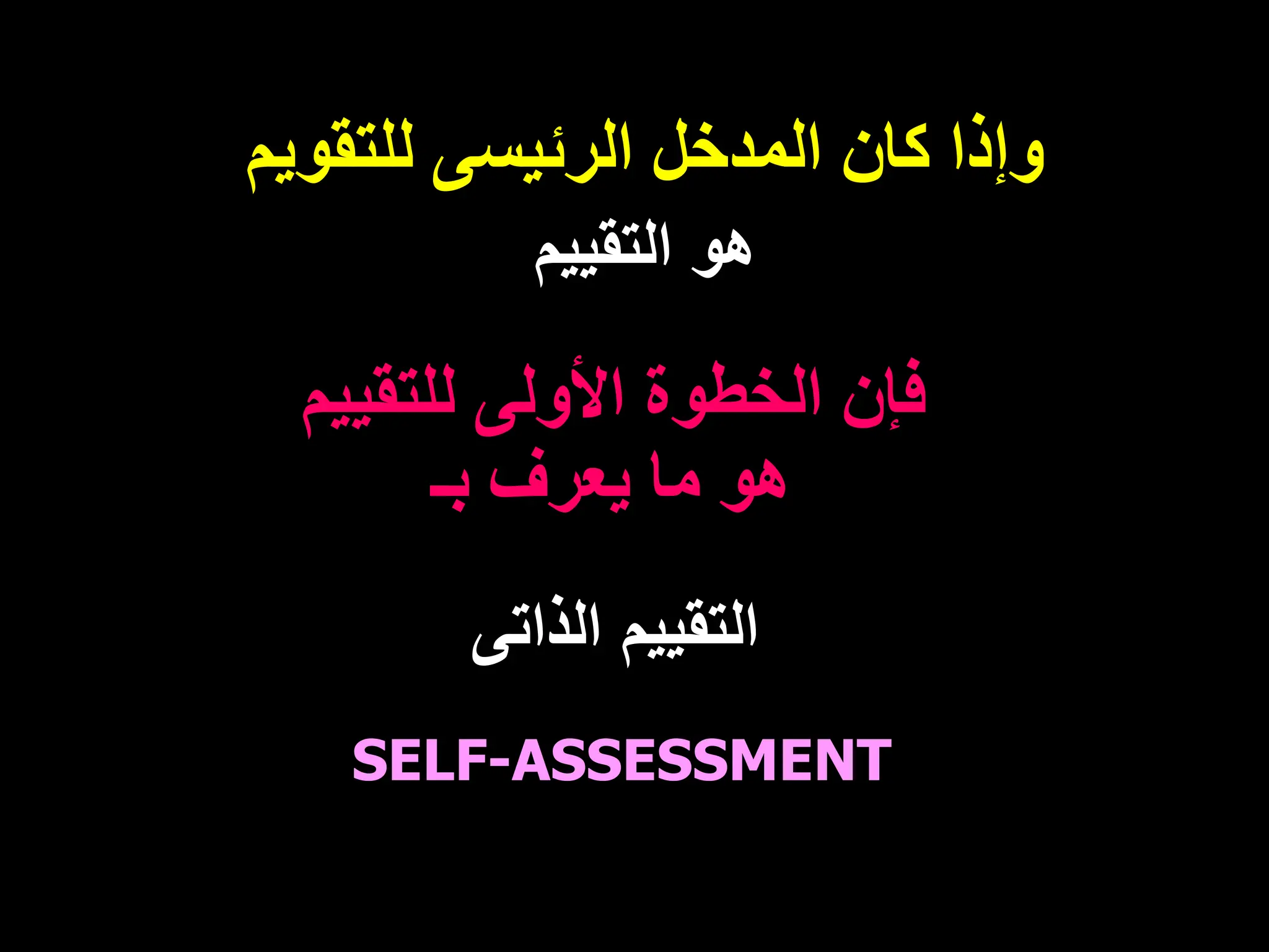 ‫للتقويم‬ ‫الرئيسى‬ ‫المدخل‬ ‫كان‬ ‫وإذا‬
‫التقييم‬ ‫هو‬
‫للتقييم‬ ‫األولى‬ ‫الخطوة‬ ‫فإن‬
‫بـ‬ ‫يعرف‬ ‫ما‬ ‫هو‬
‫الذاتى‬ ‫التقييم‬
SELF-ASSESSMENT
 