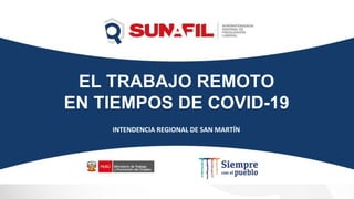 EL TRABAJO REMOTO
EN TIEMPOS DE COVID-19
INTENDENCIA REGIONAL DE SAN MARTÍN
 