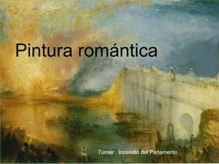 11/05/17 Pilar Morollón
Pintura romántica
Turner . Incendio del Parlamento
 