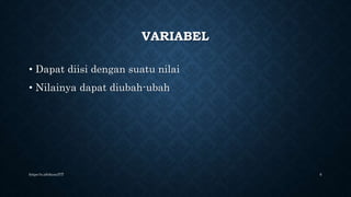 VARIABEL
• Dapat diisi dengan suatu nilai
• Nilainya dapat diubah-ubah
https://s.id/ekozulYT 6
 