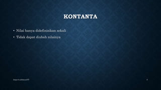 KONTANTA
• Nilai hanya didefinisikan sekali
• Tidak dapat diubah nilainya
https://s.id/ekozulYT 9
 