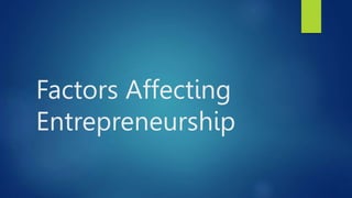 Factors Affecting
Entrepreneurship
 