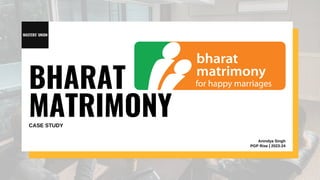 BHARAT
MATRIMONY
CASE STUDY
Anindya Singh
PGP Rise | 2023-24
 
