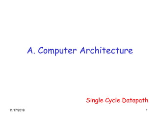 11/17/2019 1
A. Computer Architecture
Single Cycle Datapath
 