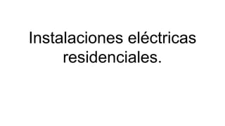 Instalaciones eléctricas
residenciales.
 