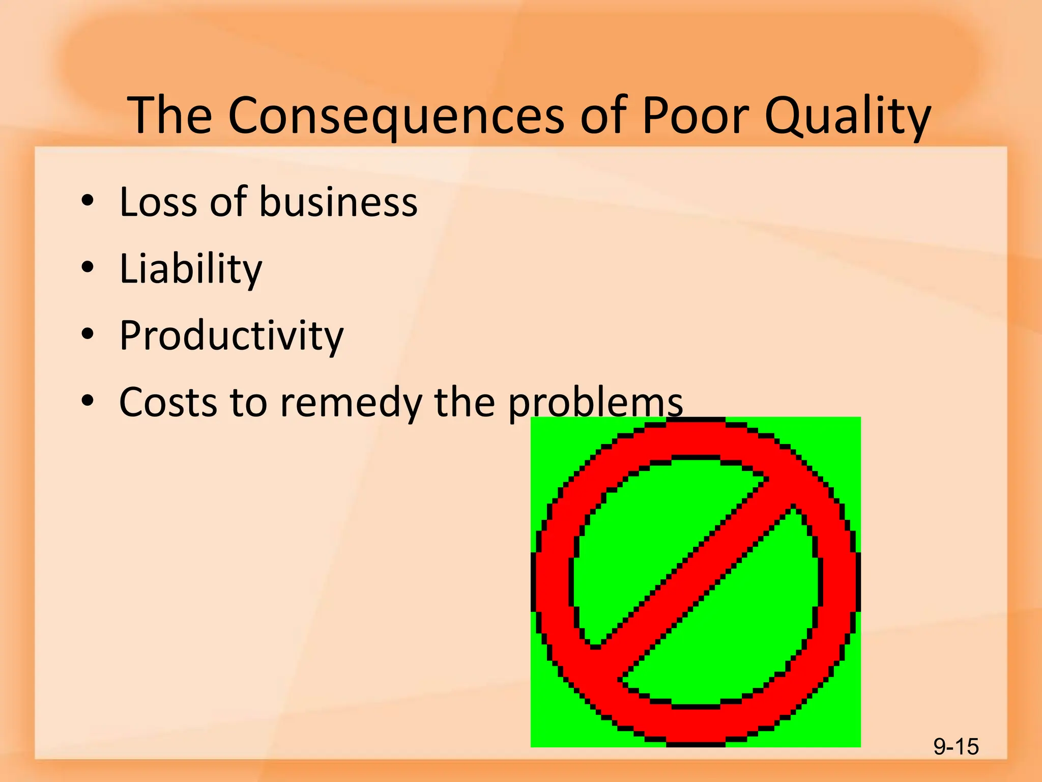 The Consequences of Poor Quality
• Loss of business
• Liability
• Productivity
• Costs to remedy the problems
9-15
 