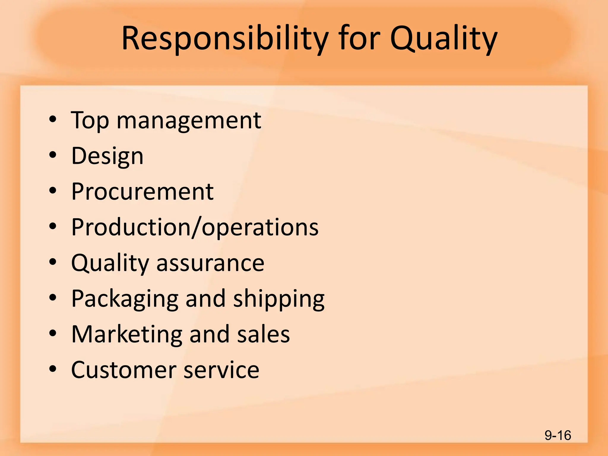 Responsibility for Quality
• Top management
• Design
• Procurement
• Production/operations
• Quality assurance
• Packaging and shipping
• Marketing and sales
• Customer service
9-16
 