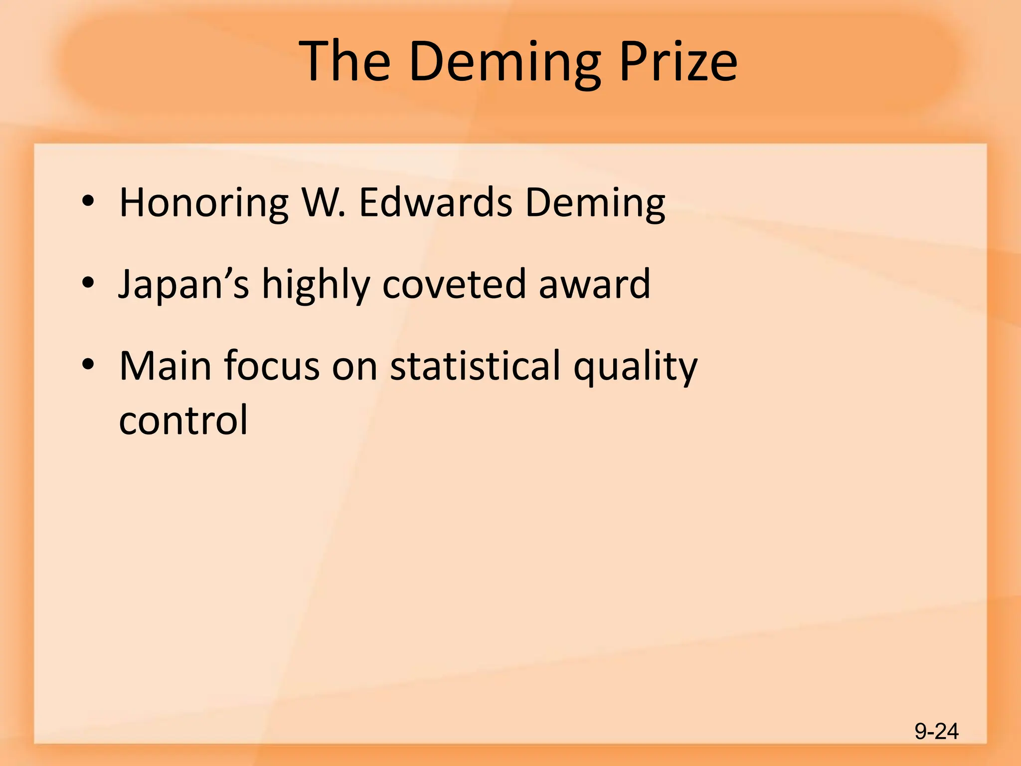 The Deming Prize
• Honoring W. Edwards Deming
• Japan’s highly coveted award
• Main focus on statistical quality
control
9-24
 