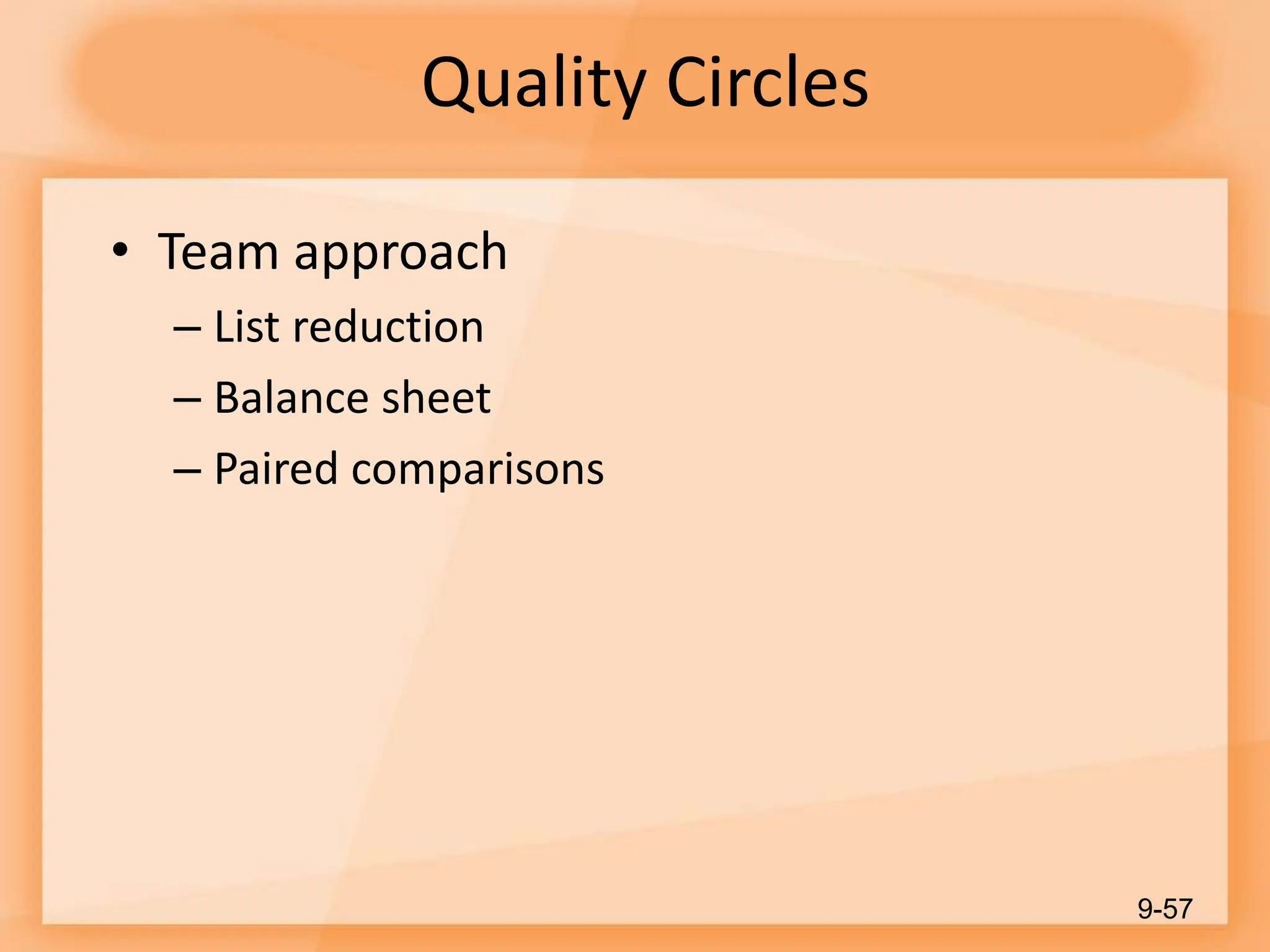 Quality Circles
• Team approach
– List reduction
– Balance sheet
– Paired comparisons
9-57
 