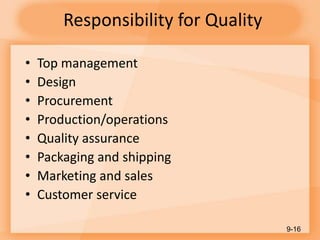 Responsibility for Quality
• Top management
• Design
• Procurement
• Production/operations
• Quality assurance
• Packaging and shipping
• Marketing and sales
• Customer service
9-16
 