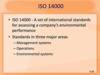 ISO 14000
• ISO 14000 - A set of international standards
for assessing a company’s environmental
performance
• Standards in three major areas
– Management systems
– Operations
– Environmental systems
9-28
 