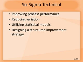 Six Sigma Technical
• Improving process performance
• Reducing variation
• Utilizing statistical models
• Designing a structured improvement
strategy
9-38
 