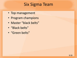 Six Sigma Team
• Top management
• Program champions
• Master “black belts”
• “Black belts”
• “Green belts”
9-39
 