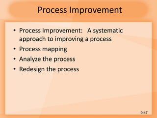 Process Improvement
• Process Improvement: A systematic
approach to improving a process
• Process mapping
• Analyze the process
• Redesign the process
9-47
 