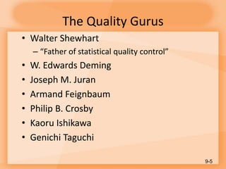 The Quality Gurus
• Walter Shewhart
– “Father of statistical quality control”
• W. Edwards Deming
• Joseph M. Juran
• Armand Feignbaum
• Philip B. Crosby
• Kaoru Ishikawa
• Genichi Taguchi
9-5
 