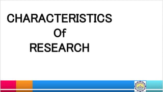 CHARACTERISTICS
Of
RESEARCH
 