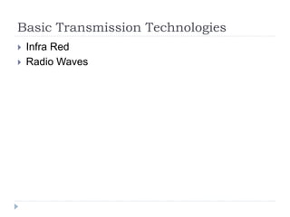 Basic Transmission Technologies
 Infra Red
 Radio Waves
 