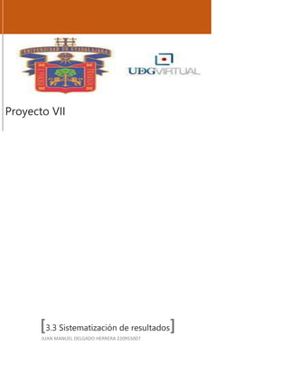 Proyecto VII
[3.3 Sistematización de resultados]
JUAN MANUEL DELGADO HERRERA 220955007
 