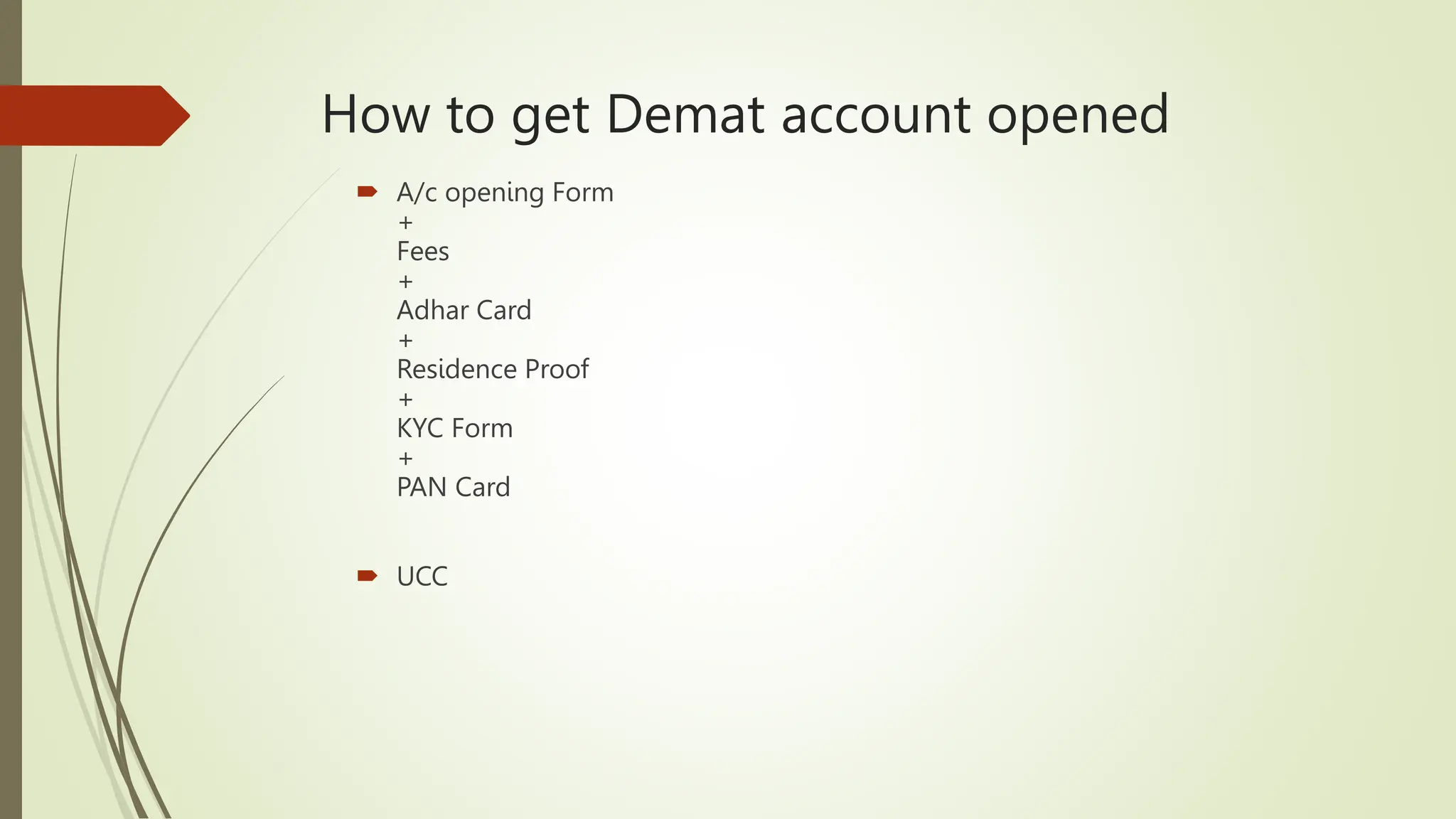How to get Demat account opened
 A/c opening Form
+
Fees
+
Adhar Card
+
Residence Proof
+
KYC Form
+
PAN Card
 UCC
 