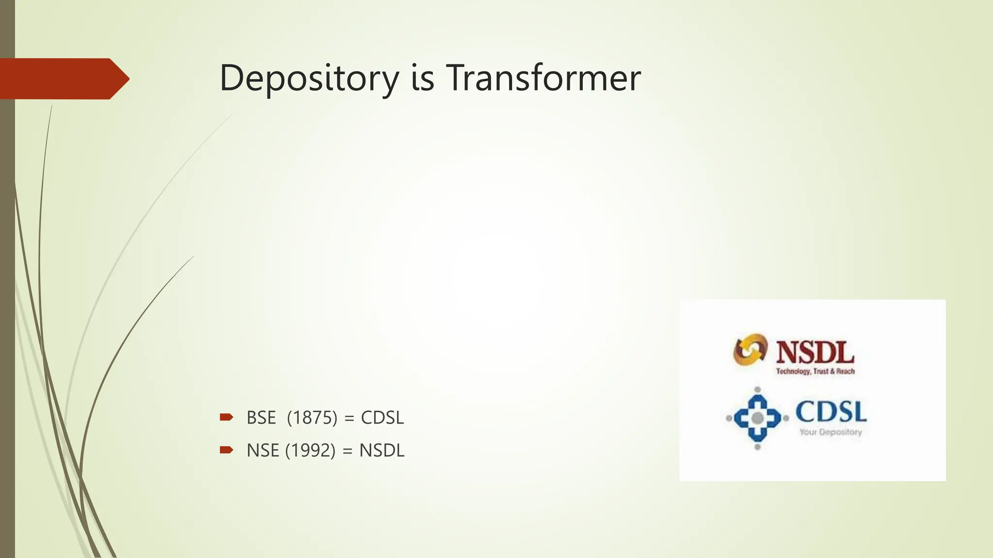 Depository is Transformer
 BSE (1875) = CDSL
 NSE (1992) = NSDL
 