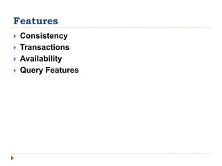 Features
 Consistency
 Transactions
 Availability
 Query Features
 